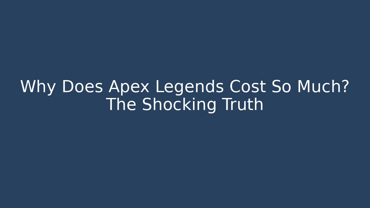 Why Does Apex Legends Cost So Much? The Shocking Truth