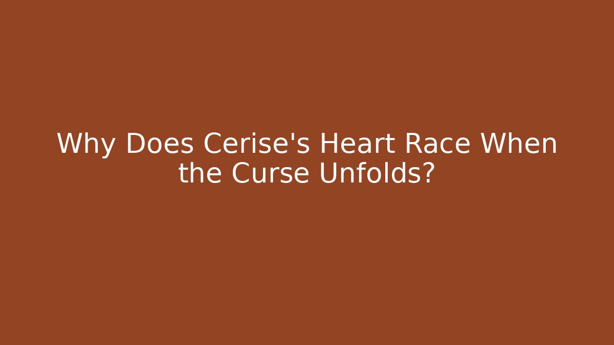 Why Does Cerise's Heart Race When the Curse Unfolds?