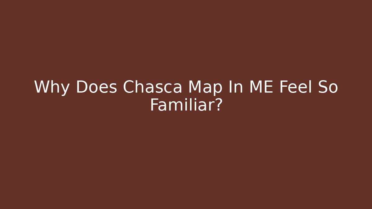 Why Does Chasca Map In ME Feel So Familiar?