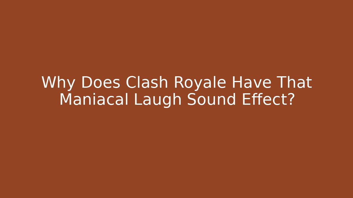 Why Does Clash Royale Have That Maniacal Laugh Sound Effect?