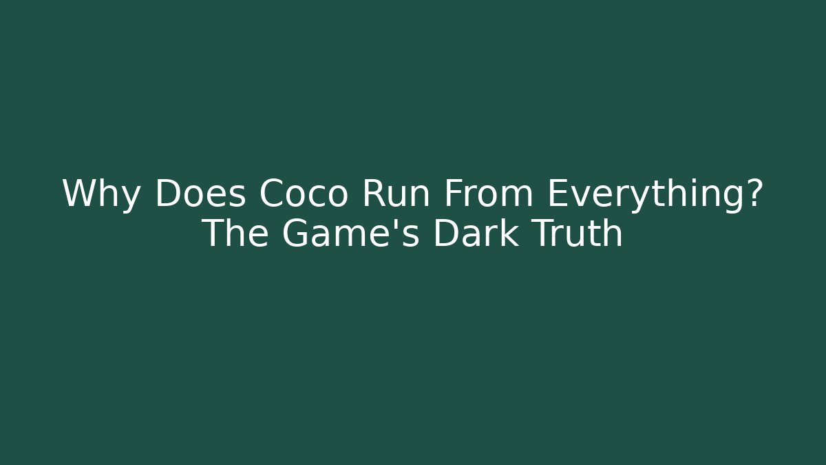 Why Does Coco Run From Everything? The Game's Dark Truth