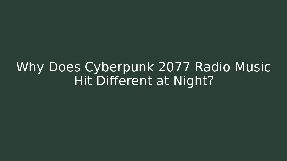 Why Does Cyberpunk 2077 Radio Music Hit Different at Night?