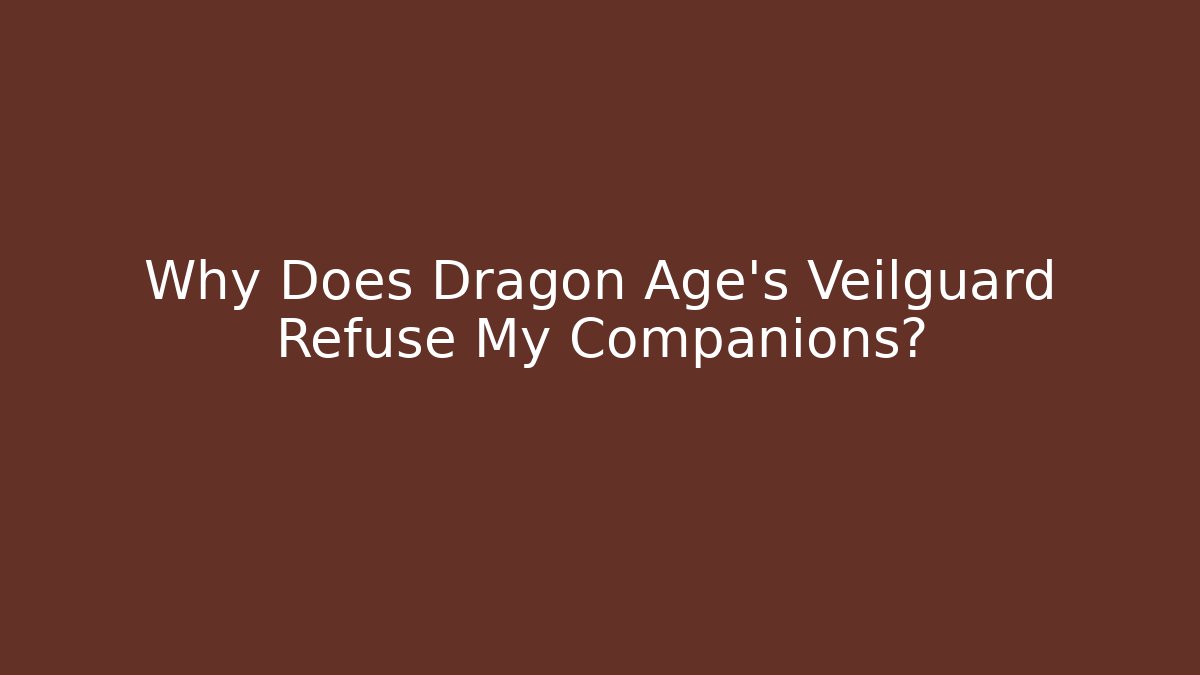 Why Does Dragon Age's Veilguard Refuse My Companions?