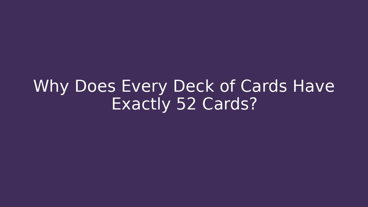Why Does Every Deck of Cards Have Exactly 52 Cards?