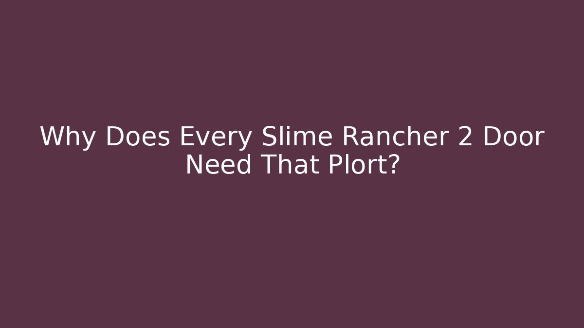 Why Does Every Slime Rancher 2 Door Need That Plort?