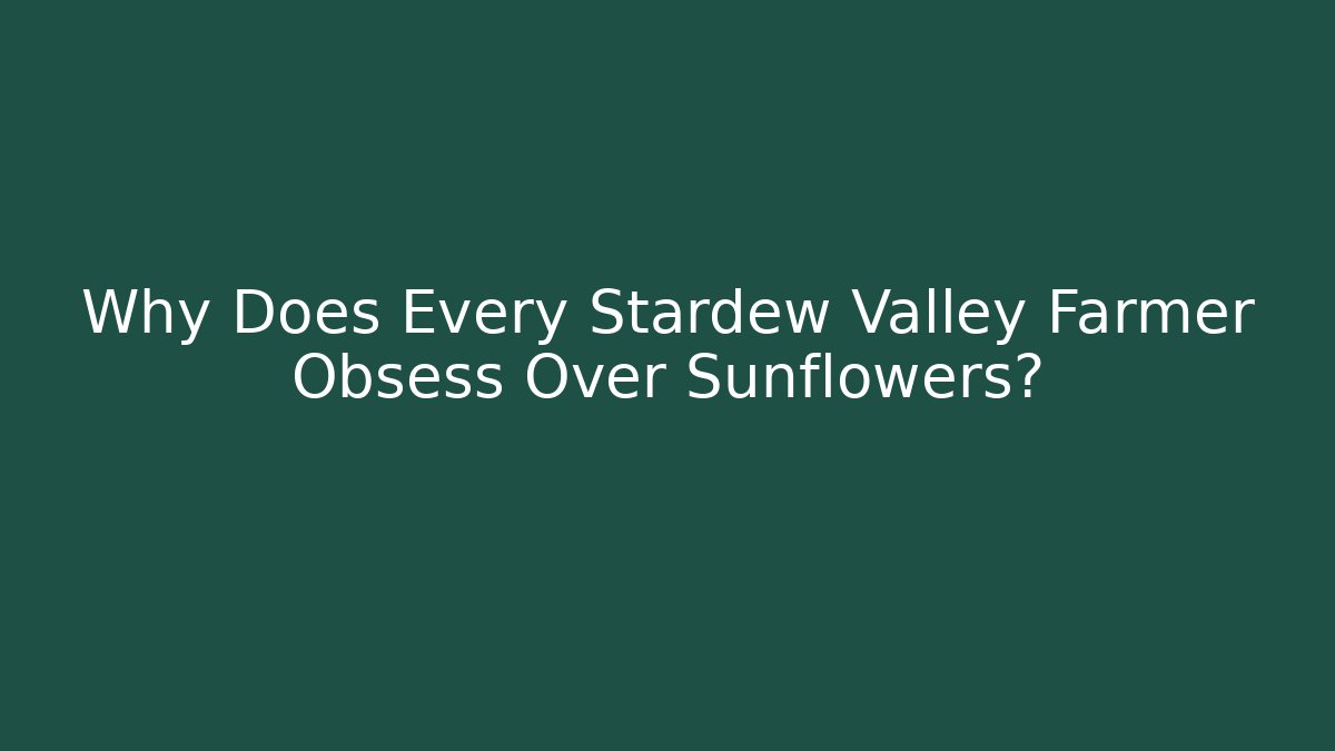 Why Does Every Stardew Valley Farmer Obsess Over Sunflowers? - Boomer Naturals
