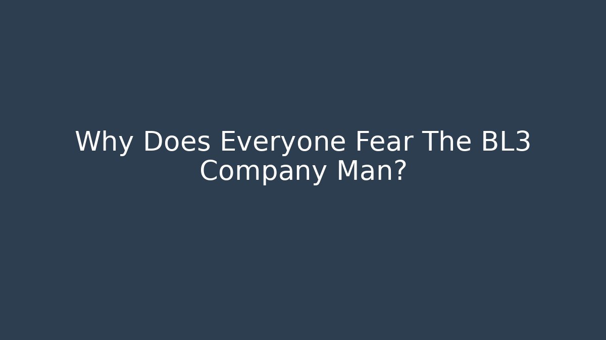 Why Does Everyone Fear The BL3 Company Man?