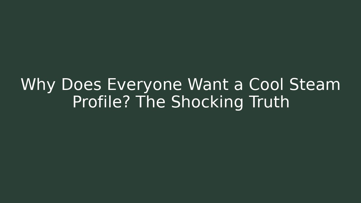 Why Does Everyone Want a Cool Steam Profile? The Shocking Truth
