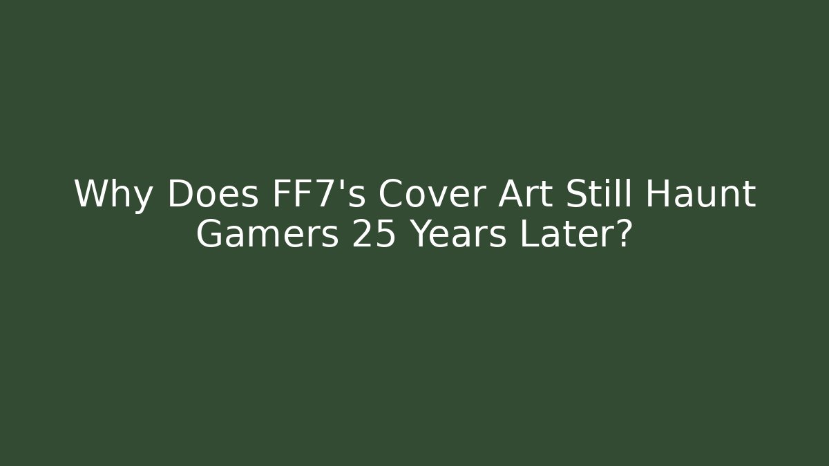 Why Does FF7's Cover Art Still Haunt Gamers 25 Years Later?