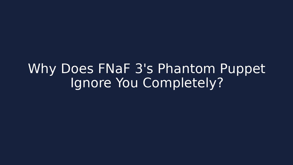Why Does FNaF 3's Phantom Puppet Ignore You Completely? - Boomer Naturals