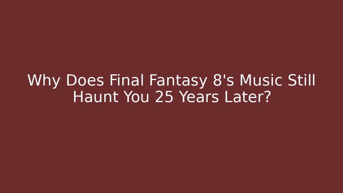 Why Does Final Fantasy 8’s Music Still Haunt You 25 Years Later?