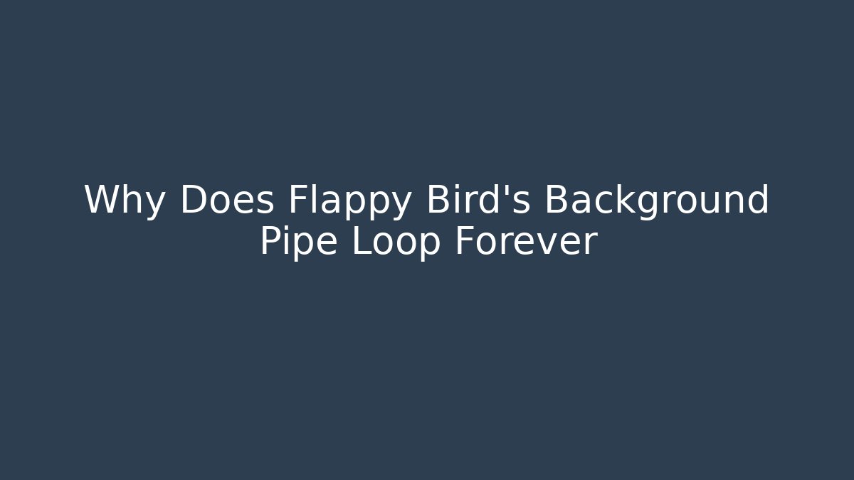 Why Does Flappy Bird's Background Pipe Loop Forever