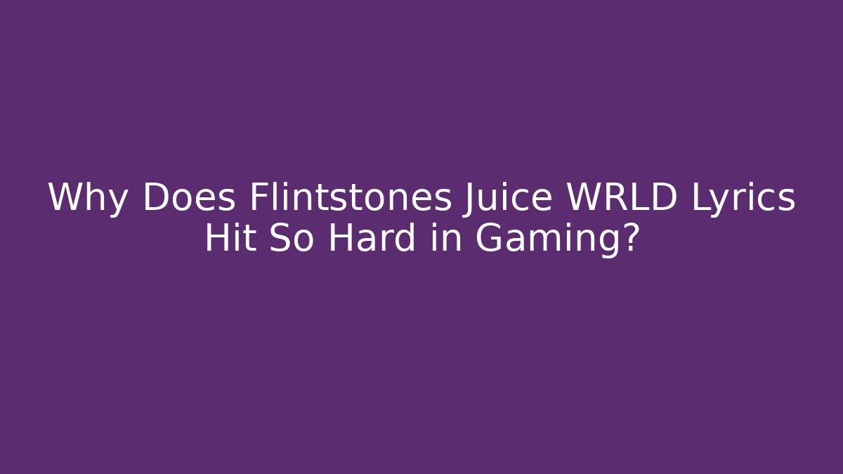 Why Does Flintstones Juice WRLD Lyrics Hit So Hard in Gaming?