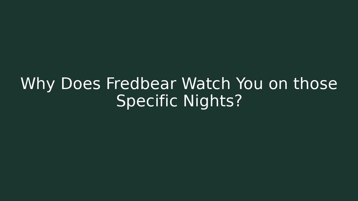 Why Does Fredbear Watch You on those Specific Nights?