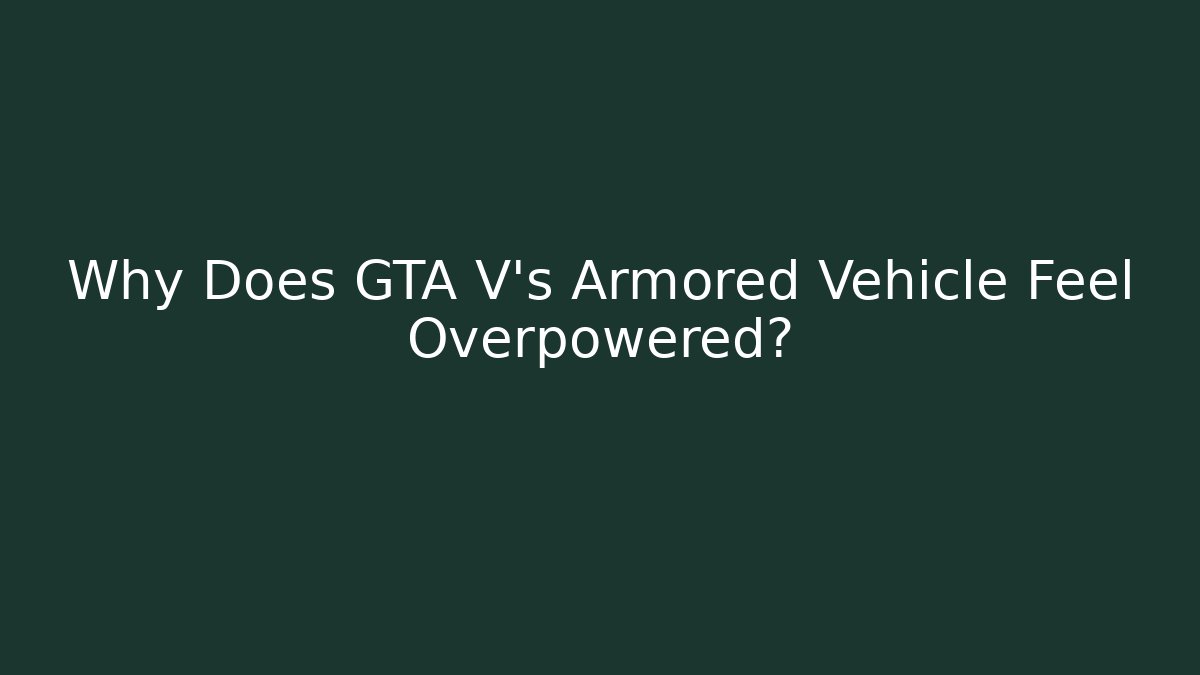 Why Does GTA V's Armored Vehicle Feel Overpowered?