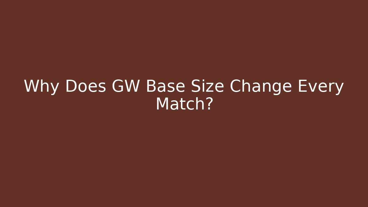 Why Does GW Base Size Change Every Match? - Boomer Naturals