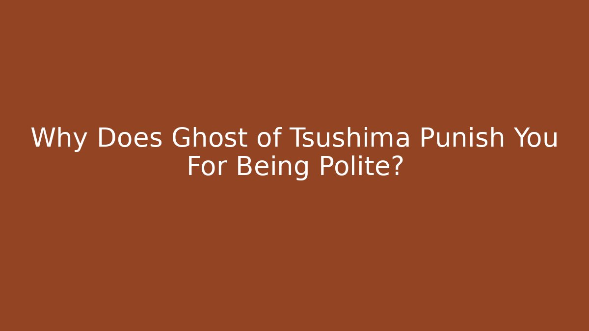 Why Does Ghost of Tsushima Punish You For Being Polite?