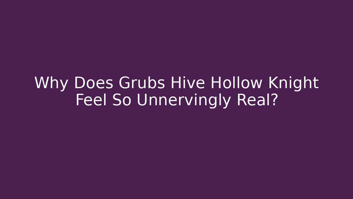 Why Does Grubs Hive Hollow Knight Feel So Unnervingly Real? - Boomer Naturals