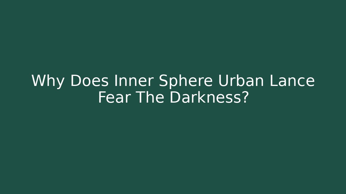 Why Does Inner Sphere Urban Lance Fear The Darkness?