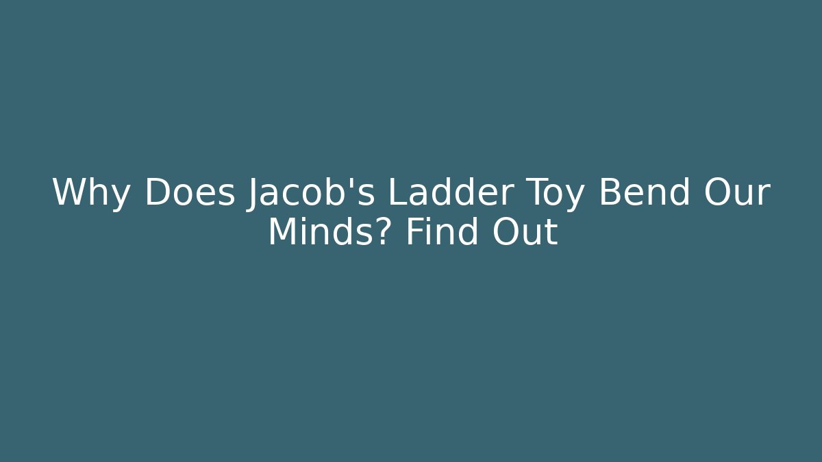 Why Does Jacob's Ladder Toy Bend Our Minds? Find Out