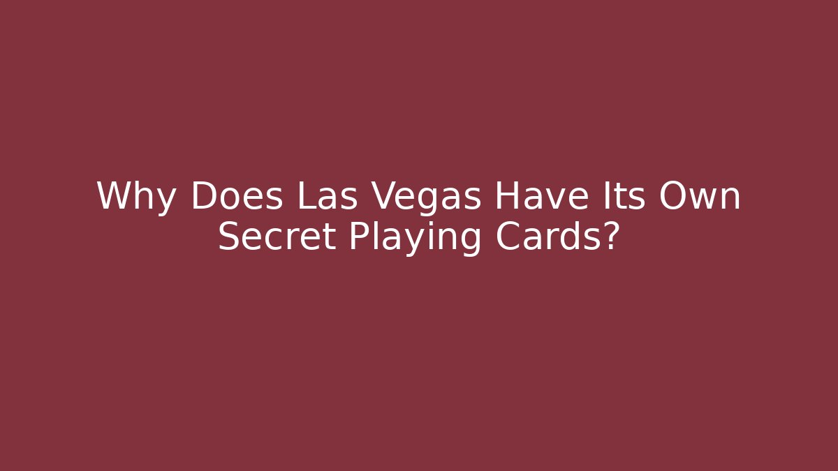 Why Does Las Vegas Have Its Own Secret Playing Cards?