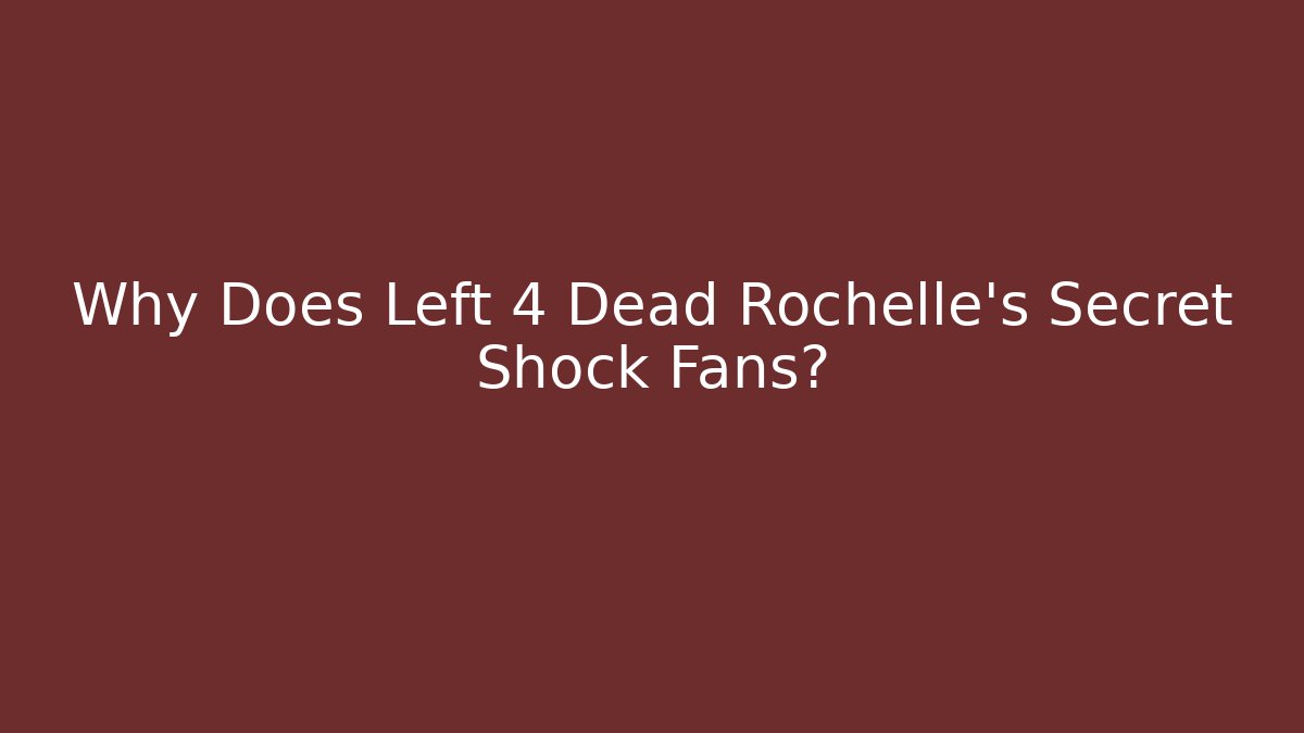 Why Does Left 4 Dead Rochelle's Secret Shock Fans?
