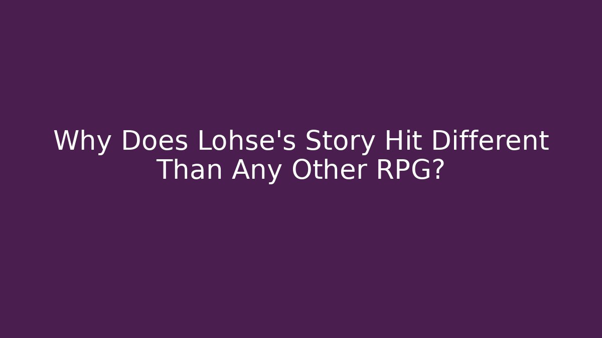 Why Does Lohse's Story Hit Different Than Any Other RPG?