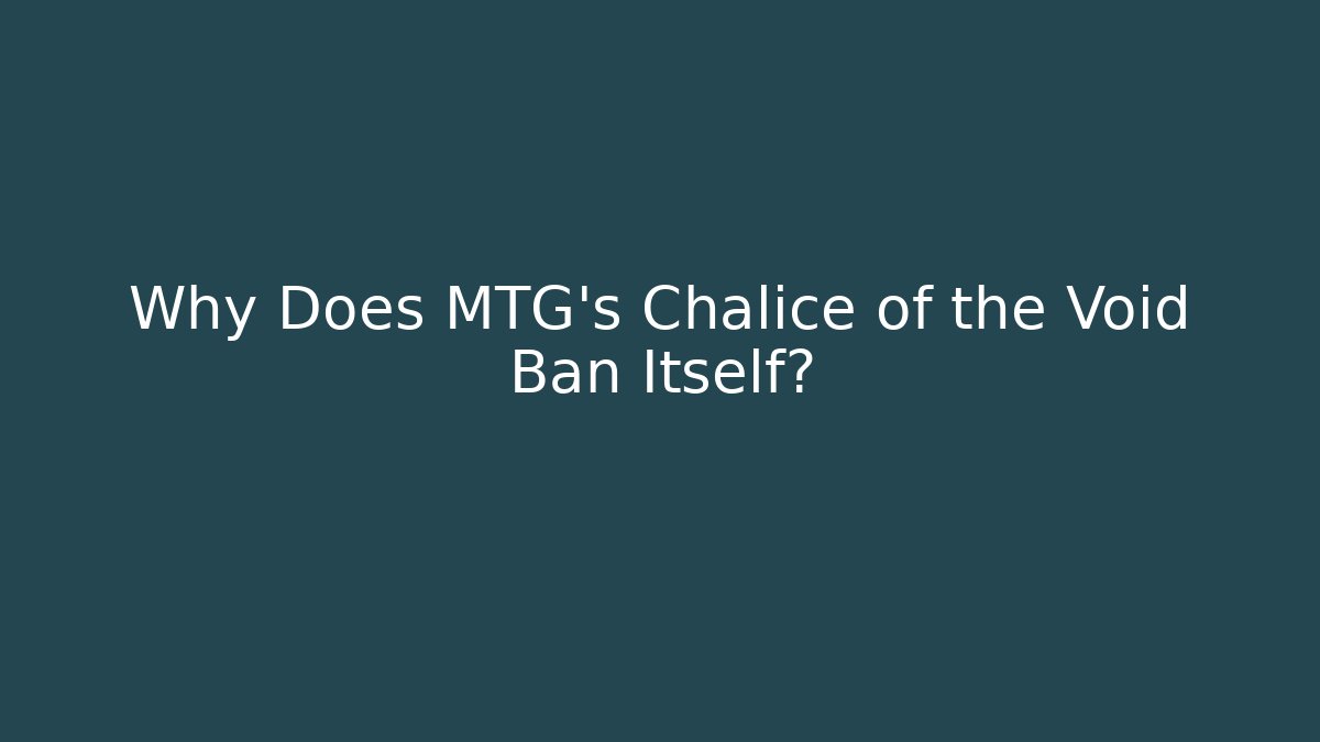 Why Does MTG's Chalice of the Void Ban Itself? - Boomer Naturals