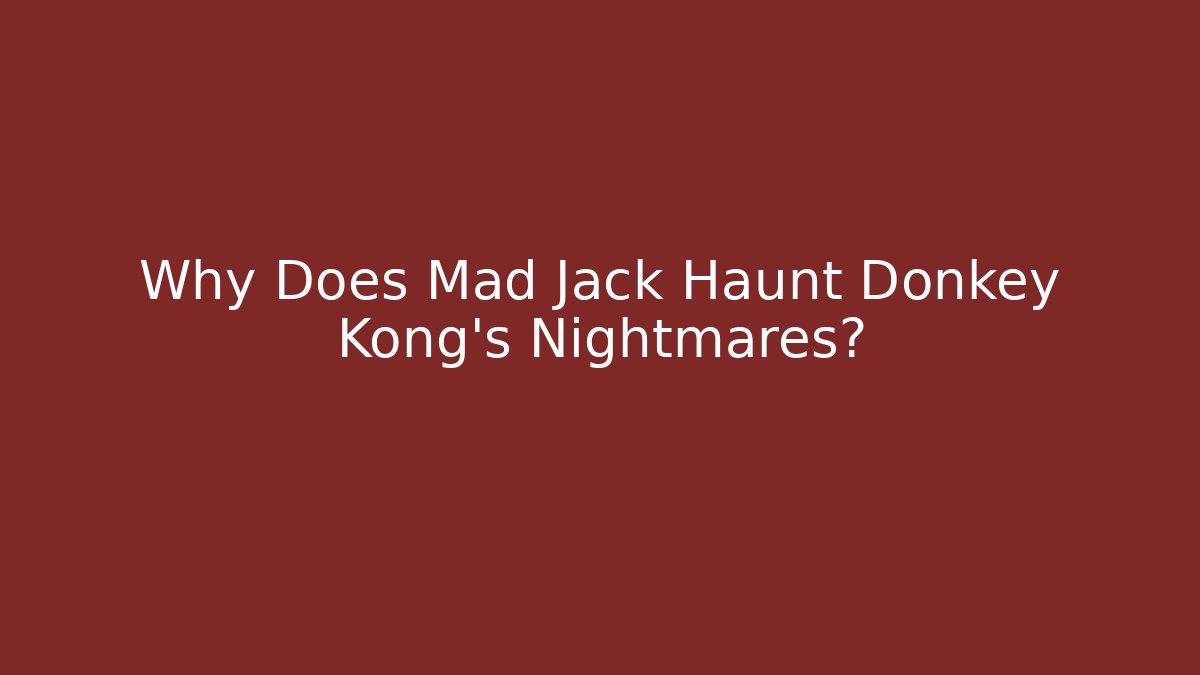 Why Does Mad Jack Haunt Donkey Kong's Nightmares?