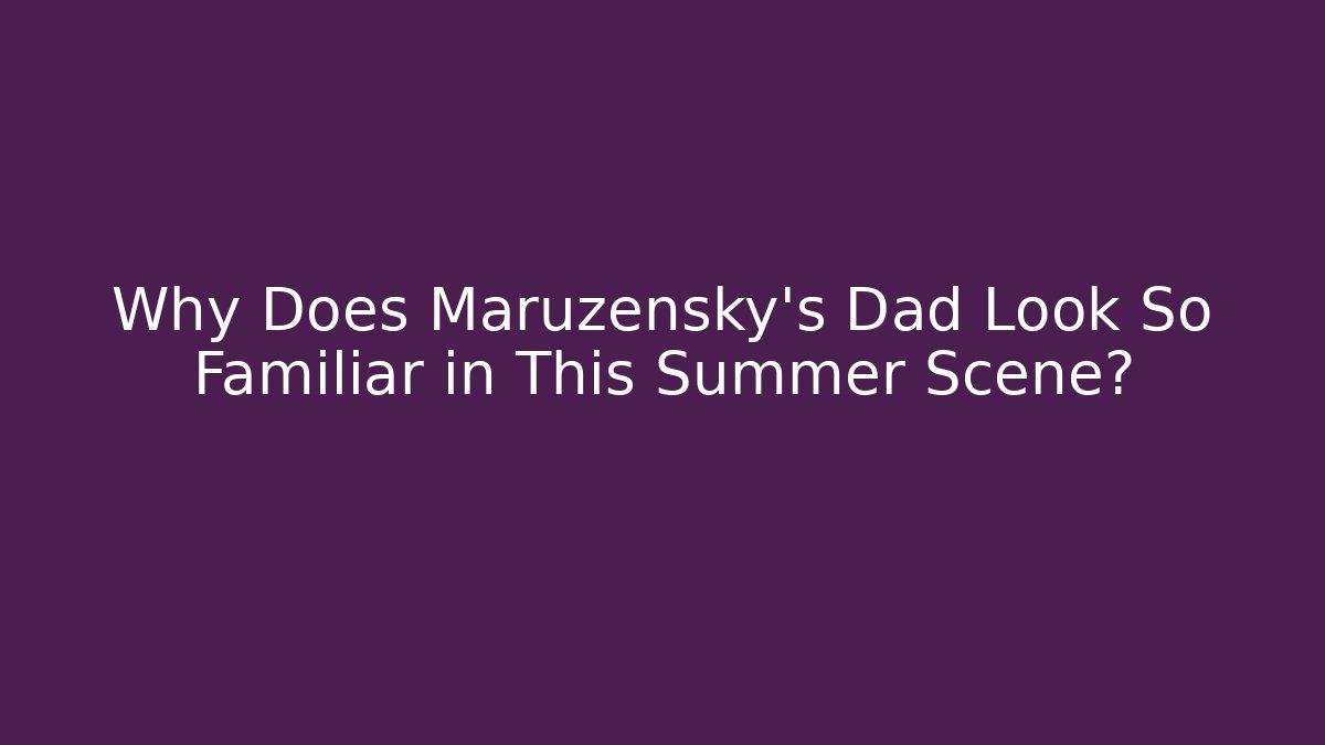 Why Does Maruzensky's Dad Look So Familiar in This Summer Scene?