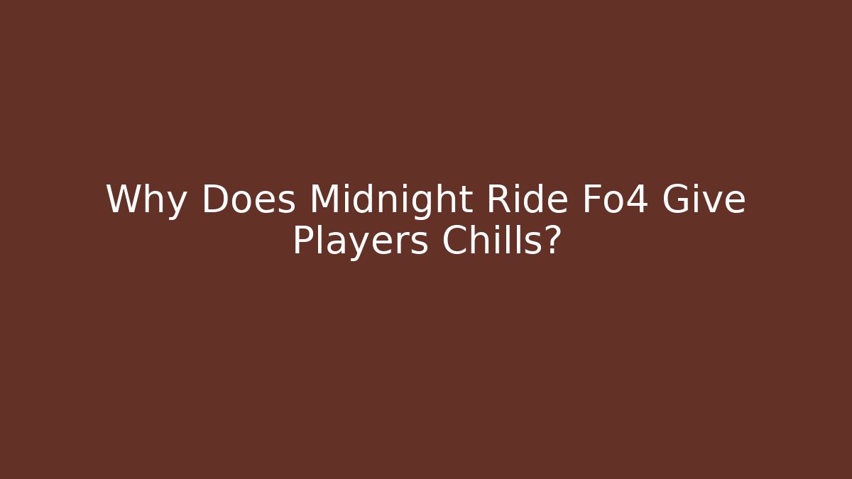 Why Does Midnight Ride Fo4 Give Players Chills?