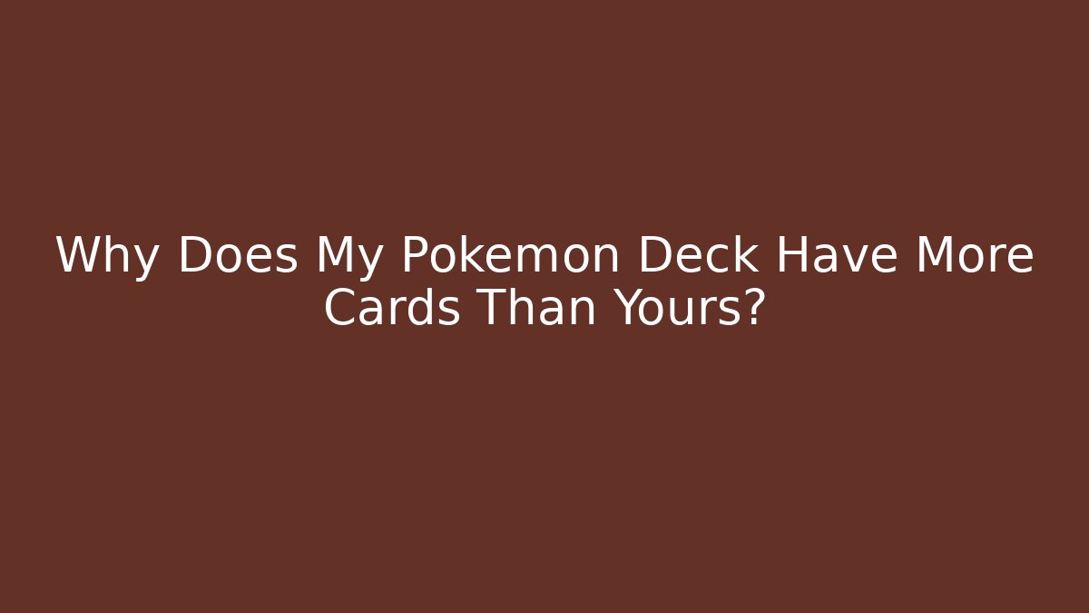 Why Does My Pokémon Deck Have More Cards Than Yours?