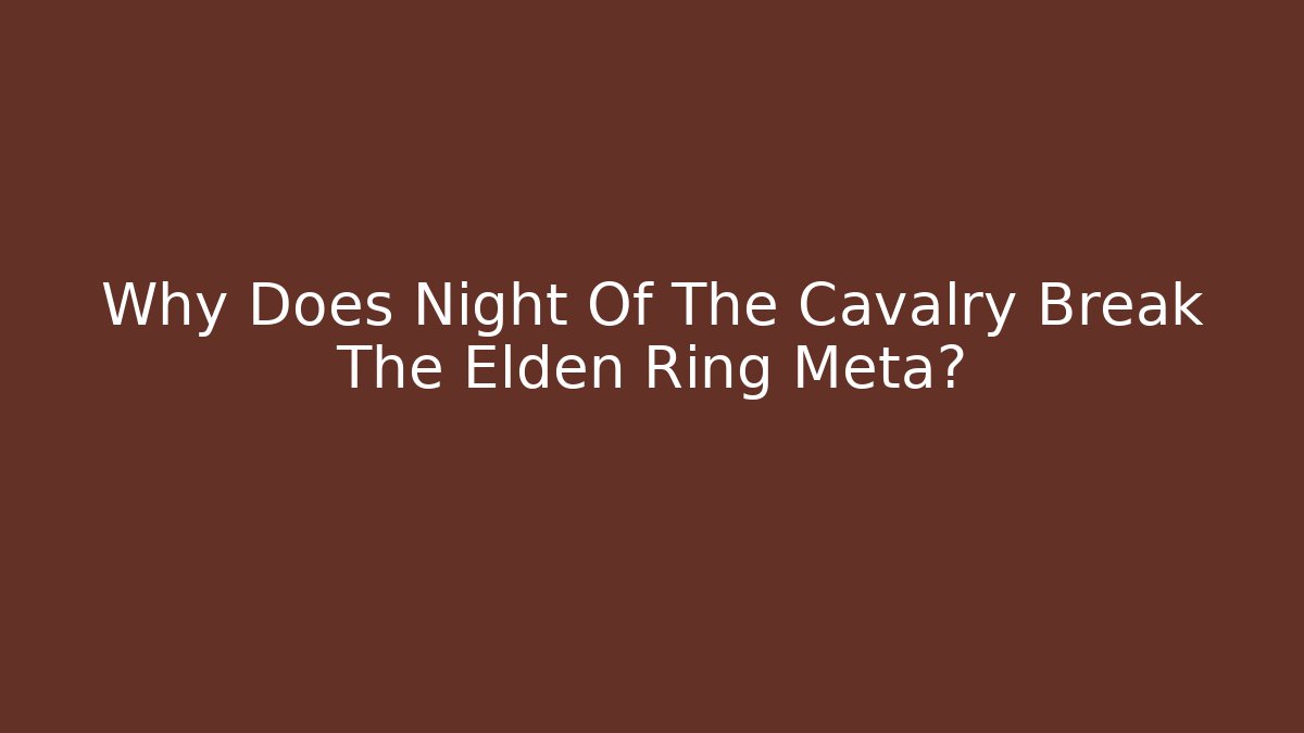 Why Does Night Of The Cavalry Break The Elden Ring Meta?