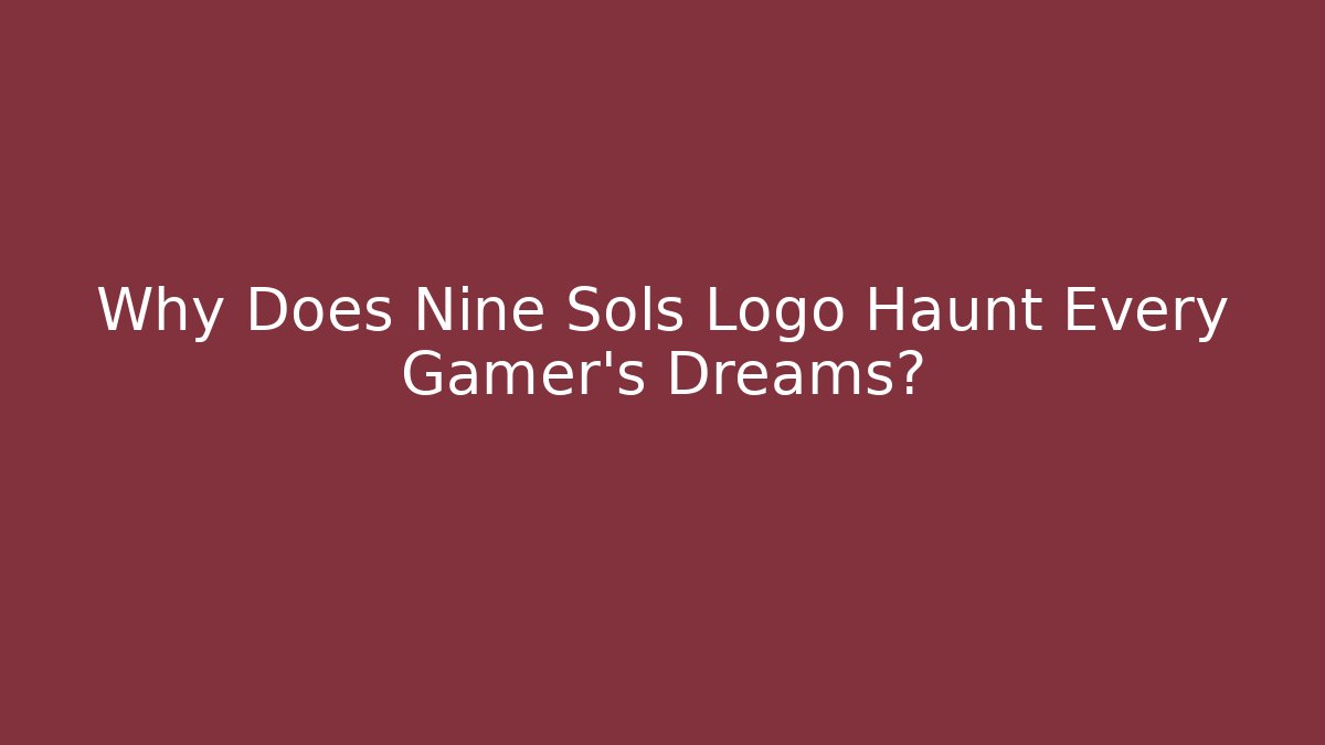 Why Does Nine Sols Logo Haunt Every Gamer's Dreams?