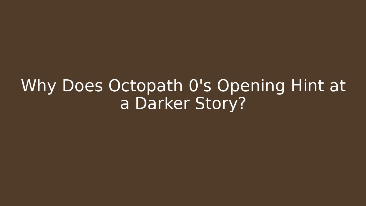 Why Does Octopath 0's Opening Hint at a Darker Story?