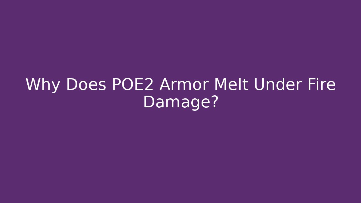 Why Does POE2 Armor Melt Under Fire Damage? - Boomer Naturals