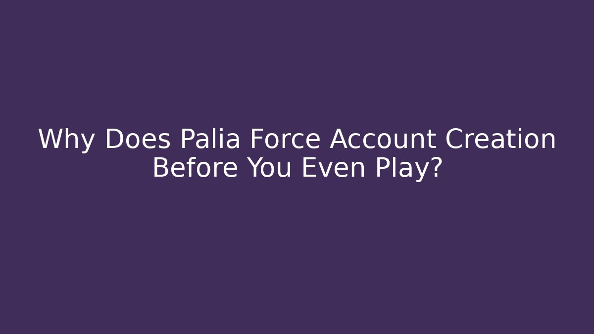 Why Does Palia Force Account Creation Before You Even Play?