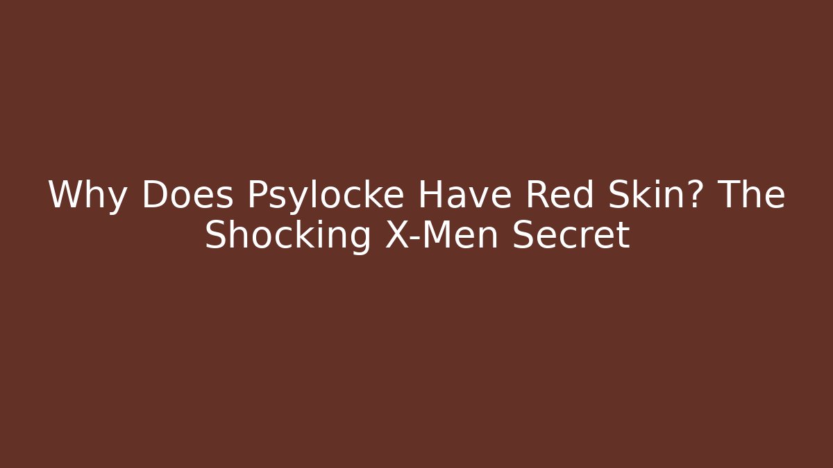 Why Does Psylocke Have Red Skin? The Shocking X-Men Secret
