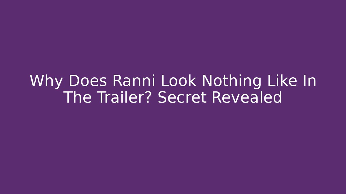 Why Does Ranni Look Nothing Like In The Trailer? Secret Revealed