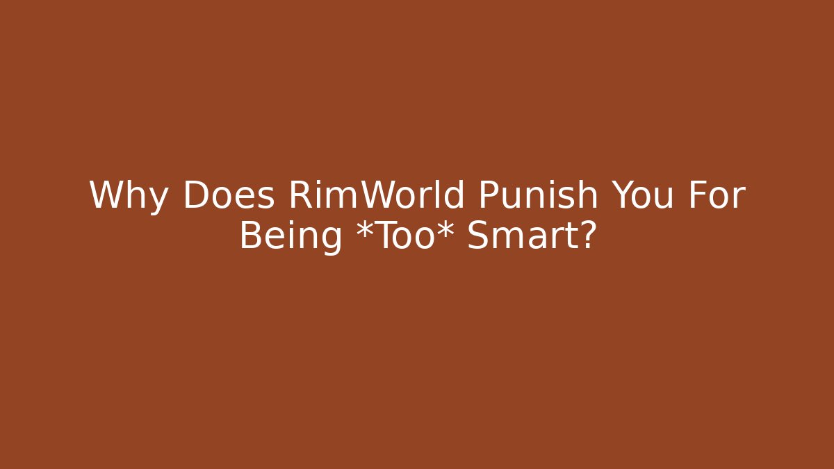 Why Does RimWorld Punish You For Being *Too* Smart?