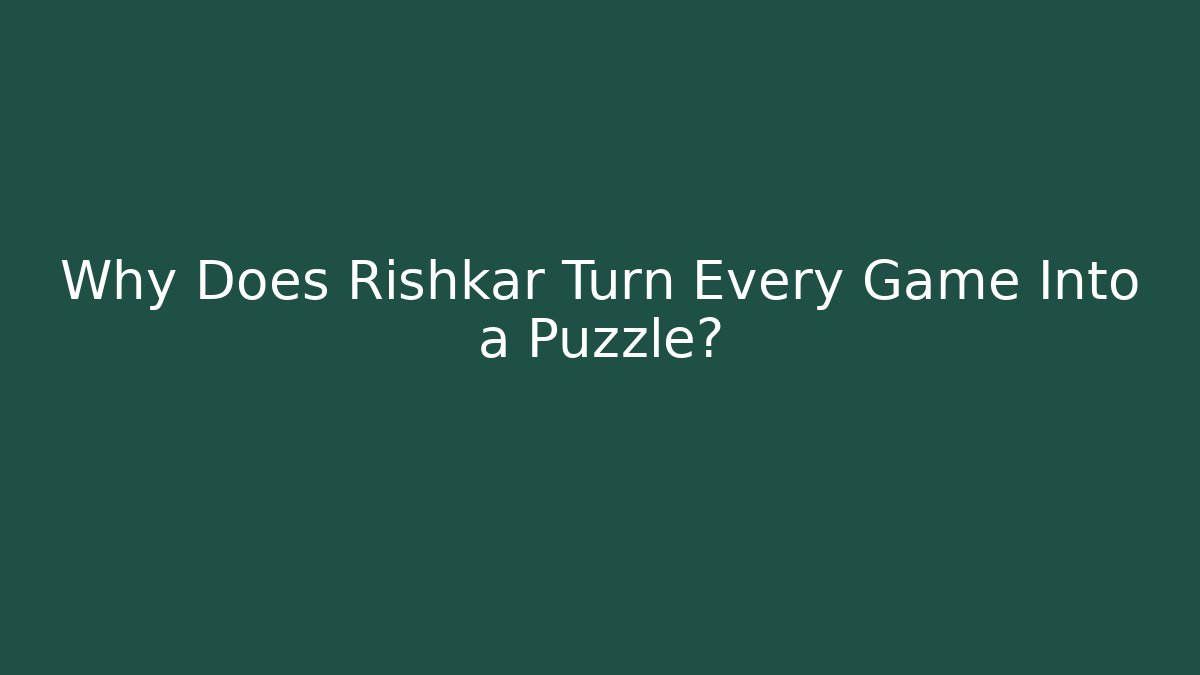 Why Does Rishkar Turn Every Game Into a Puzzle?