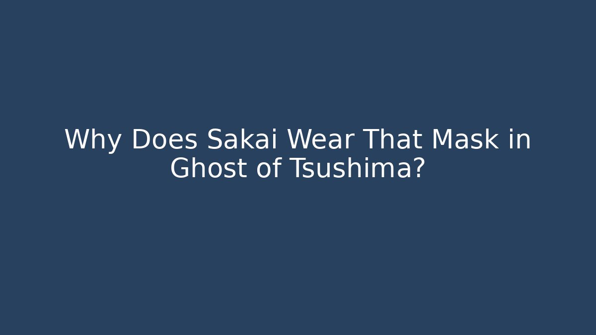Why Does Sakai Wear That Mask in Ghost of Tsushima? - Boomer Naturals