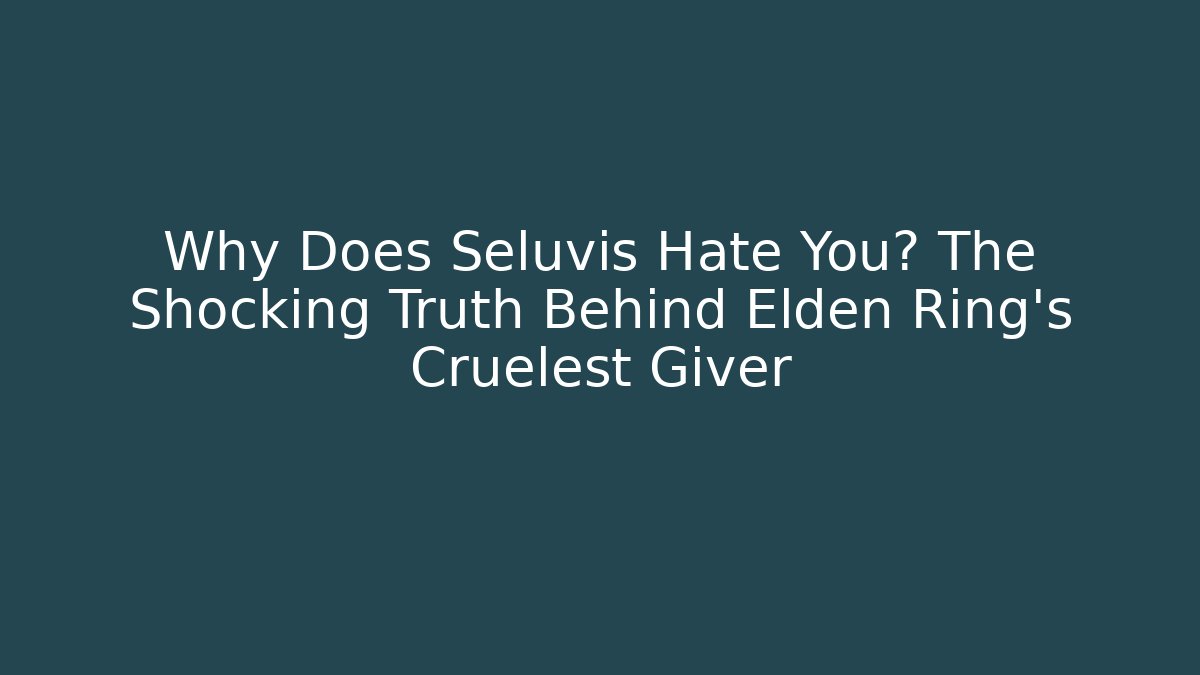 Why Does Seluvis Hate You? The Shocking Truth Behind Elden Ring’s Cruelest Giver