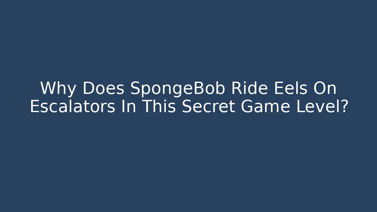 Why Does SpongeBob Ride Eels On Escalators In This Secret Game Level?