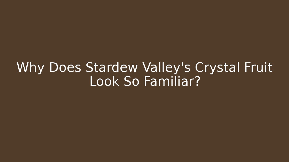 Why Does Stardew Valley's Crystal Fruit Look So Familiar?