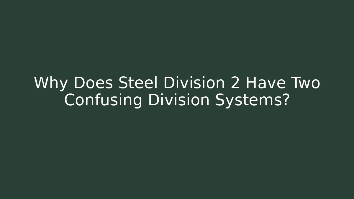 Why Does Steel Division 2 Have Two Confusing Division Systems?