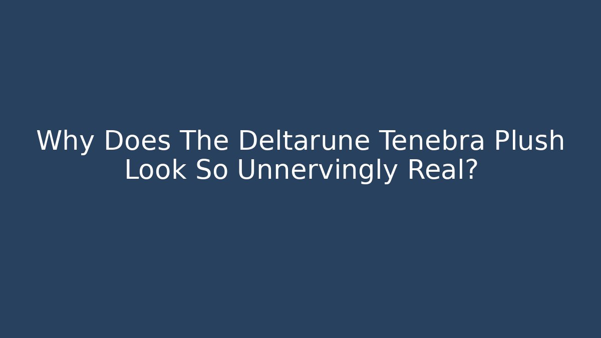 Why Does The Deltarune Tenebra Plush Look So Unnervingly Real?