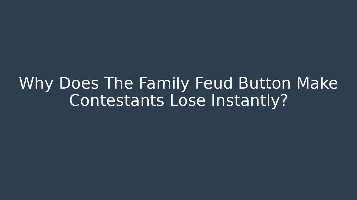 Why Does The Family Feud Button Make Contestants Lose Instantly?
