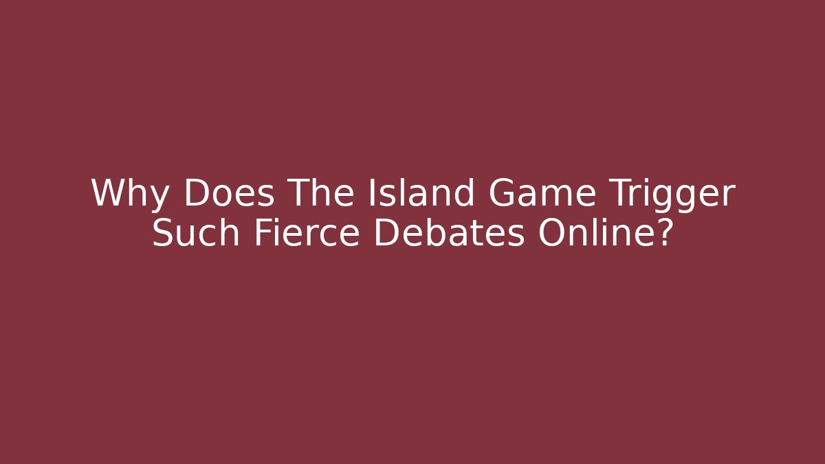 Why Does The Island Game Trigger Such Fierce Debates Online?