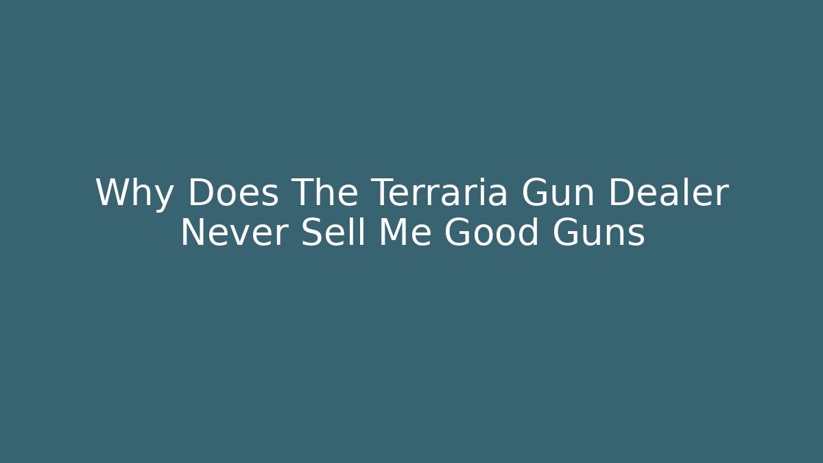 Why Does The Terraria Gun Dealer Never Sell Me Good Guns